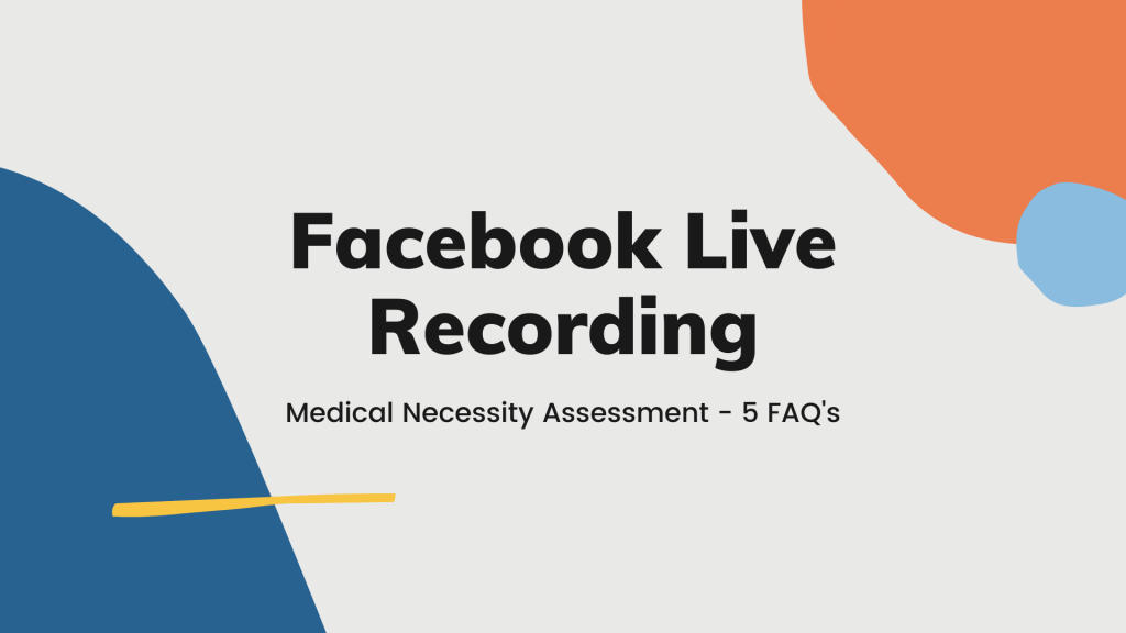 Medical Necessity Assessment- 5 FAQ's Facebook Live Recording