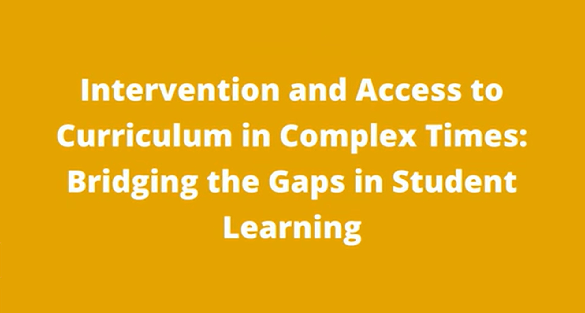 Intervention and Access to Curriculum in Complex Times: Bridging the Gaps in Student Learning