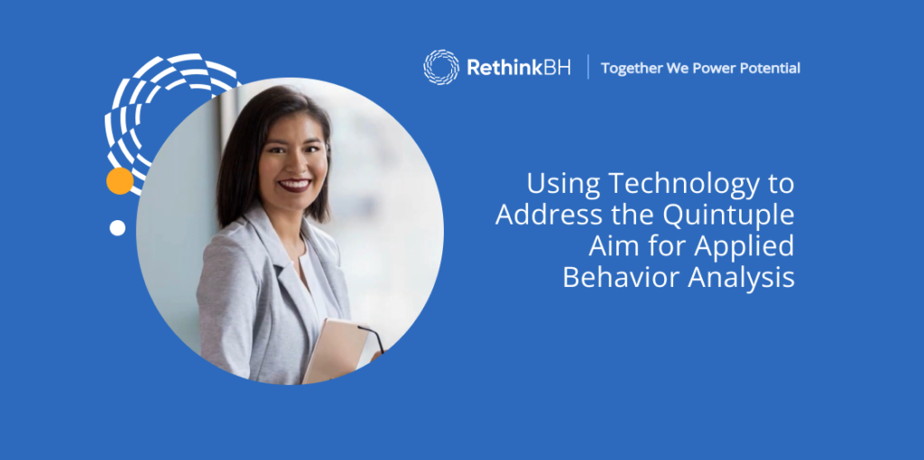 RethinkBH Using Technology to Address the Quintuple Aim for Applied Behavior Analysis