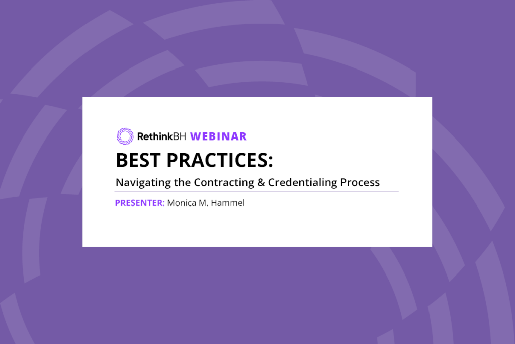 Best Practices: Navigating the Contracting & Credentialing Process RethinkBH Webinar